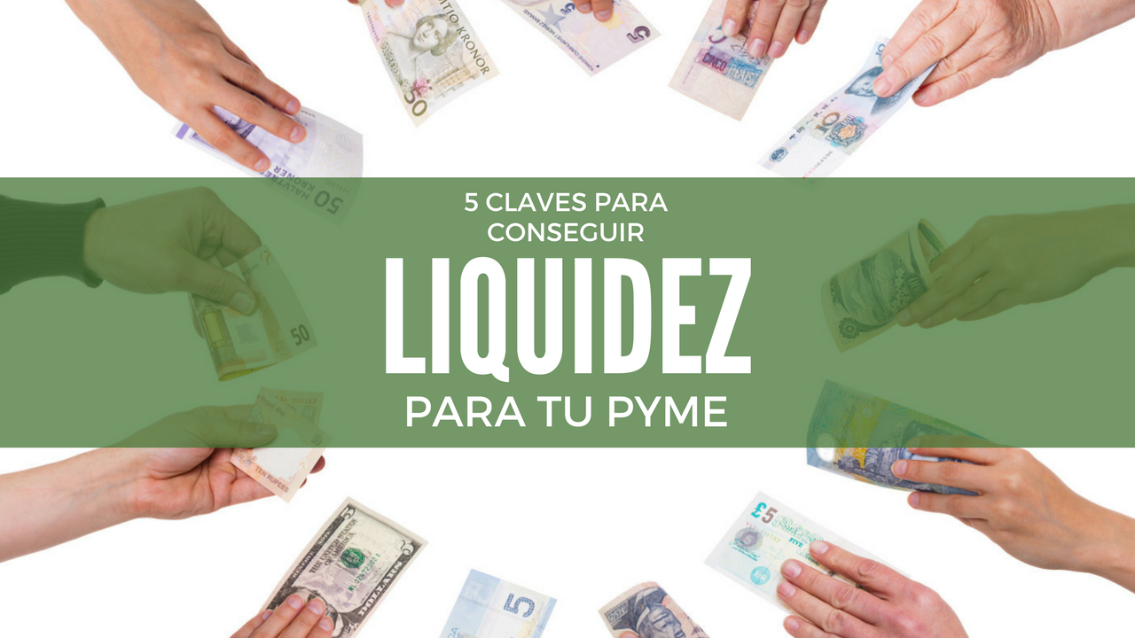 Liquidez Para Tu Pyme: 5 Claves Para Conseguirla